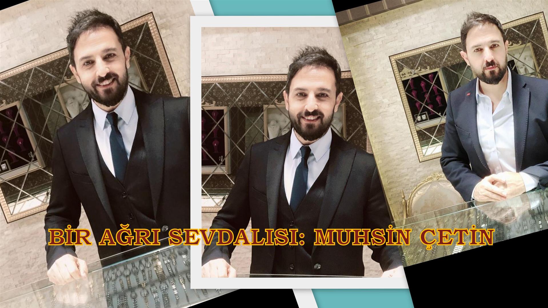 BİR AĞRI SEVDALISI: MUHSİN ÇETİN