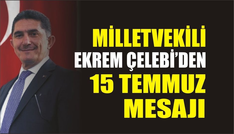 ÇELEBİ’DEN 15 TEMMUZ MESAJI