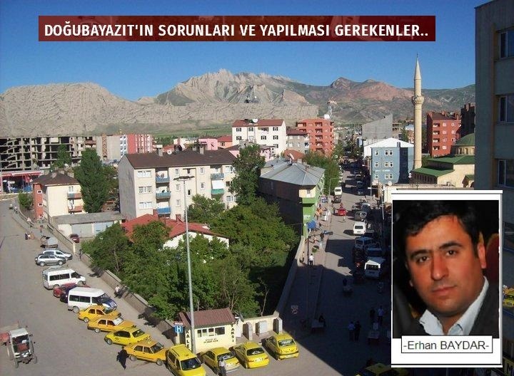 DOĞUBAYAZIT'IN SORUNLARI VE YAPILMASI GEREKENLER.. -ERHAN BAYDAR-