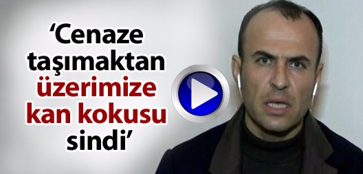 ‘Cenaze taşımaktan üzerimize kan kokusu sindi’