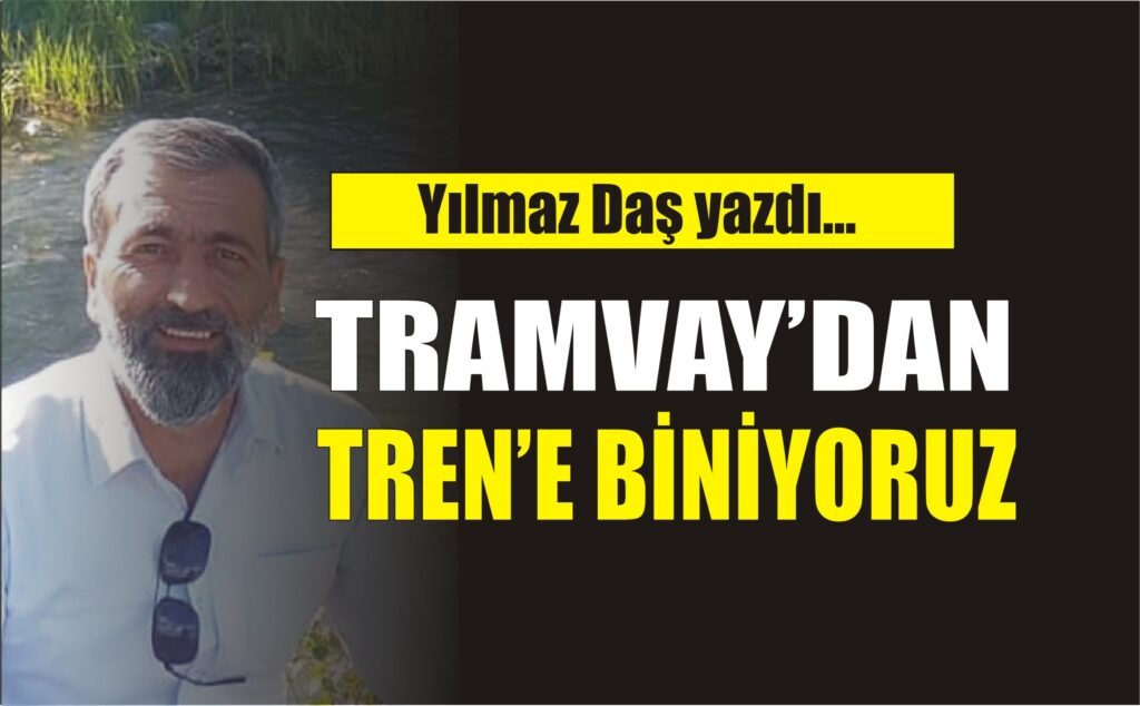 TRAMVAY’dan TREN’e BİNİYORUZ…