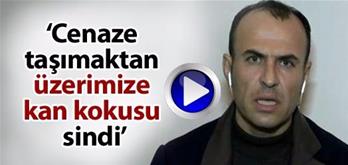 ‘Cenaze taşımaktan üzerimize kan kokusu sindi’