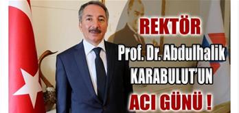 AİÇÜ Rektörü Prof. Dr. Abdulhalik KARABULUT'un Acı Günü