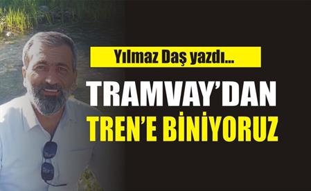 TRAMVAY’dan TREN’e BİNİYORUZ…